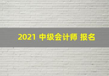 2021 中级会计师 报名